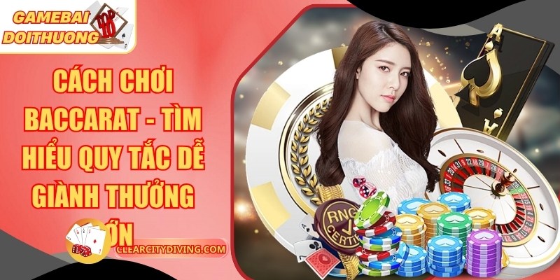 Cách Chơi Baccarat – Tìm Hiểu Quy Tắc Dễ Giành Thưởng Lớn
